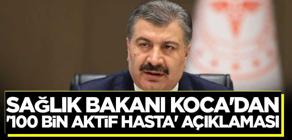 Sağlık Bakanı Koca'dan '100 bin aktif hasta' açıklaması