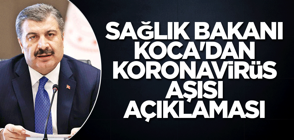 Sağlık Bakanı Koca'dan aşı açıklaması