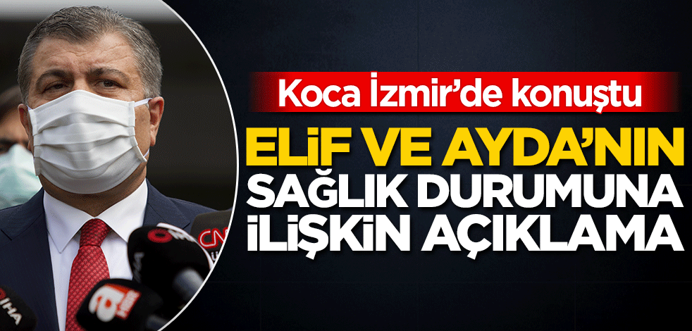 Sağlık Bakanı Koca'dan Elif ve Ayda'nın sağlık durumuna ilişkin açıklama