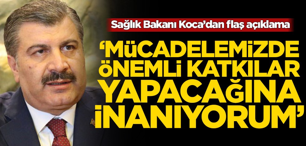Sağlık Bakanı Koca’dan flaş açıklama! ‘Mücadelemizde önemli katkılar yapacağına inanıyorum’