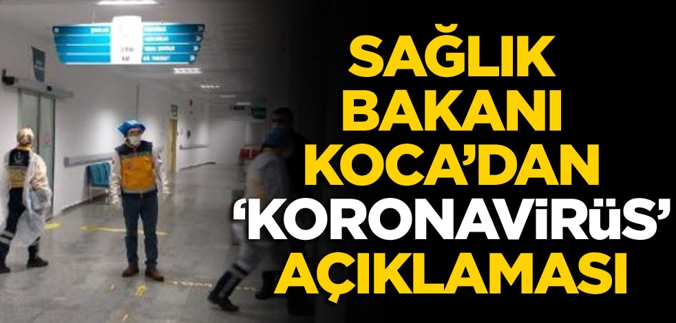Sağlık Bakanı Koca’dan ‘koronavirüs’ açıklaması