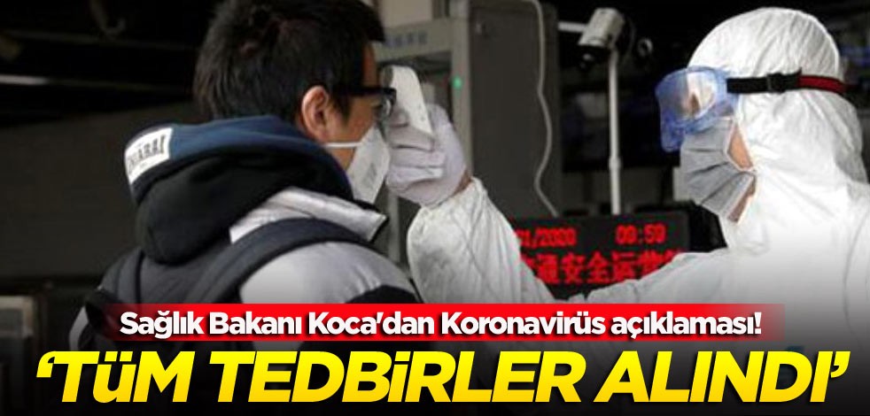 Sağlık Bakanı Koca'dan Koronavirüs açıklaması! ‘Tüm tedbirler alındı’