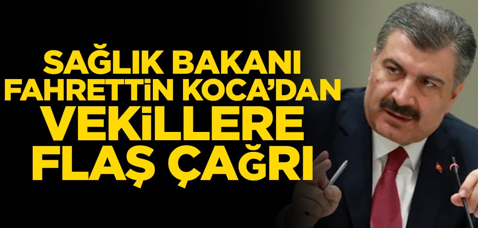 Sağlık Bakanı Koca’dan vekillere flaş çağrı