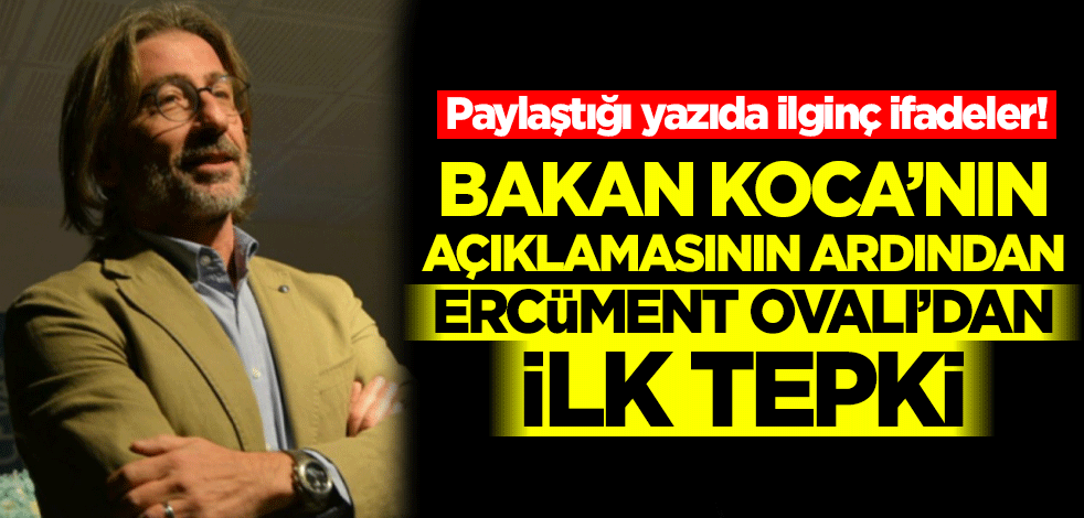 Sağlık Bakanı Koca'nın açıklamasının ardından Ercüment Ovalı'dan ilk tepki