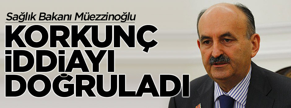 Sağlık Bakanı Mehmet Müezzinoğlu korkunç iddiayı doğruladı!