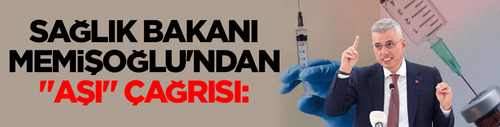 Sağlık Bakanı Memişoğlu çağrı yaptı: Aşılarımızı ihmal etmeyelim