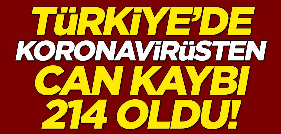 Sağlık Bakanlığı açıkladı! Türkiye'de koronavirüsten can kaybı 214 oldu
