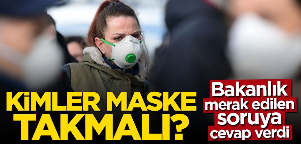 Sağlık Bakanlığı duyurdu: Kimler maske takmalı?
