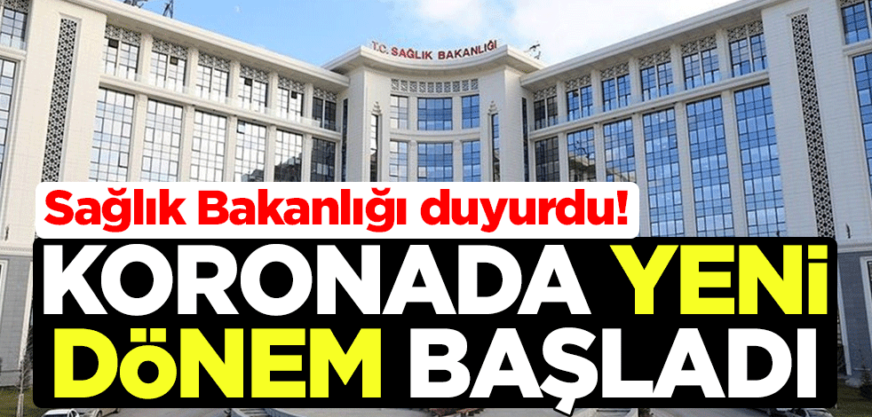 Sağlık Bakanlığı duyurdu! Koronavirüste artık yeni dönem başladı