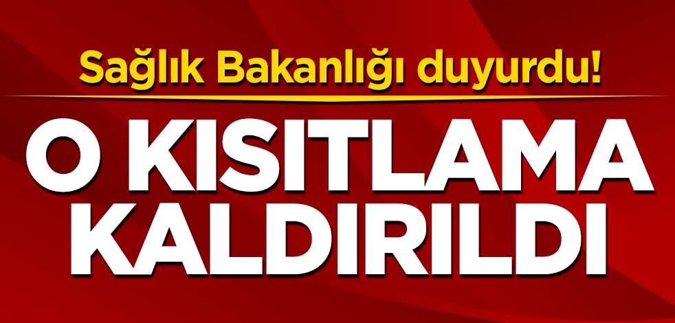 Sağlık Bakanlığı duyurdu! O kısıtlama kaldırıldı