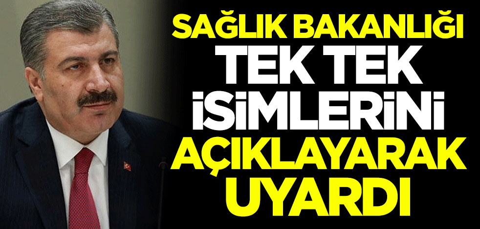 Sağlık Bakanlığı tek tek isimlerini açıklayarak uyardı