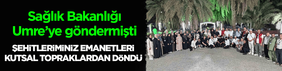 Sağlık Bakanlığı Umre’ye göndermişti! Şehitleriminiz emanetleri kutsal topraklardan döndü