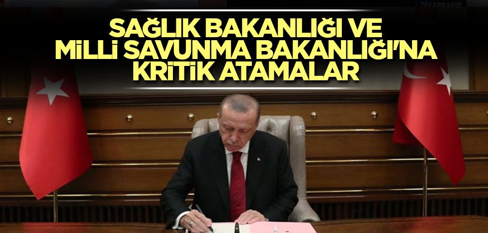 Sağlık Bakanlığı ve Milli Savunma Bakanlığı'na kritik atamalar
