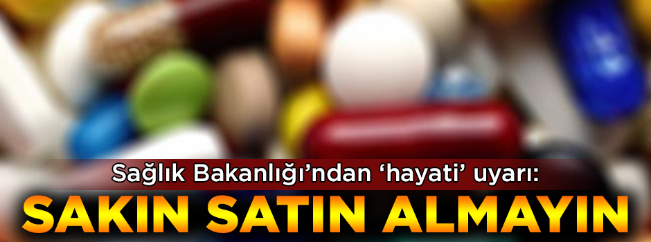 Sağlık Bakanlığı'ndan 'hayati' uyarı: Sakın satın almayın!
