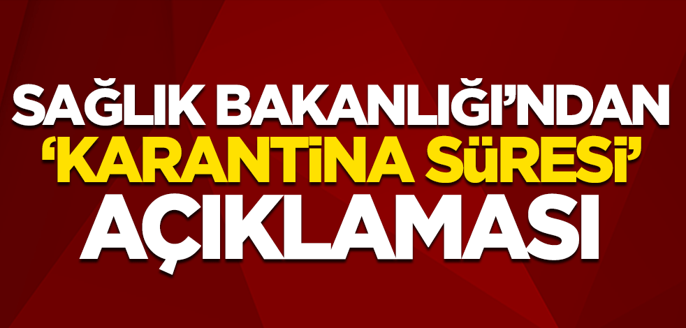 Sağlık Bakanlığından koronavirüs için ‘karantina süresi’ açıklaması