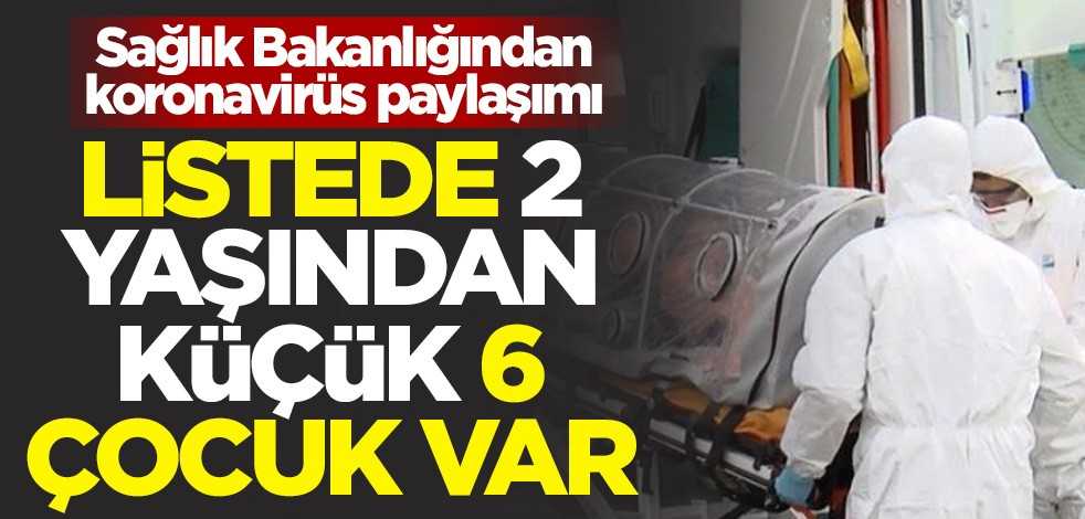 Sağlık Bakanlığından koronavirüs paylaşımı! Listede 2 yaşından küçük 6 çocuk var