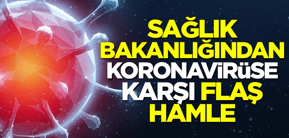 Sağlık Bakanlığından koronavirüse karşı flaş hamle