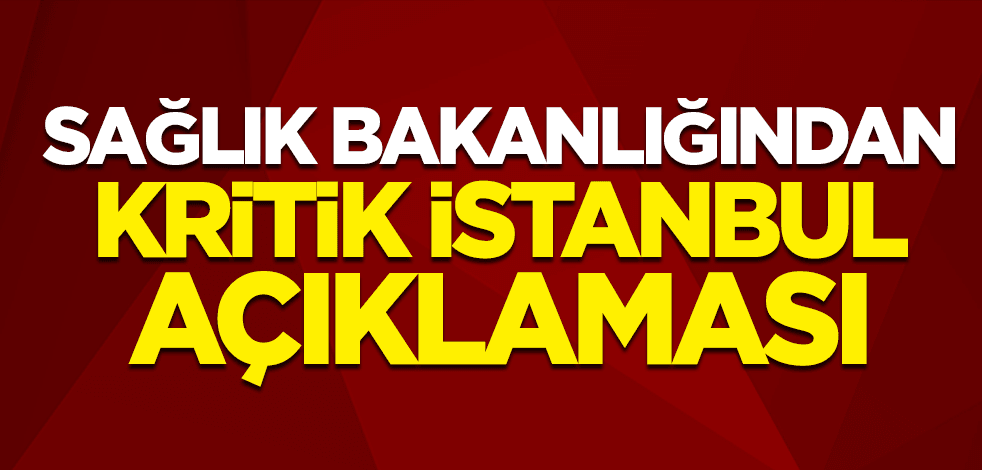 Sağlık Bakanlığından kritik İstanbul açıklaması