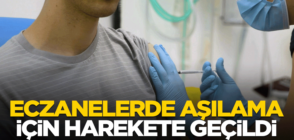 Sağlık Bakanlığı'ndan müthiş hamle: Eczanelerde aşılama için harekete geçildi