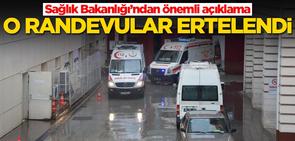 Sağlık Bakanlığı’ndan önemli açıklama! O randevular ertelendi