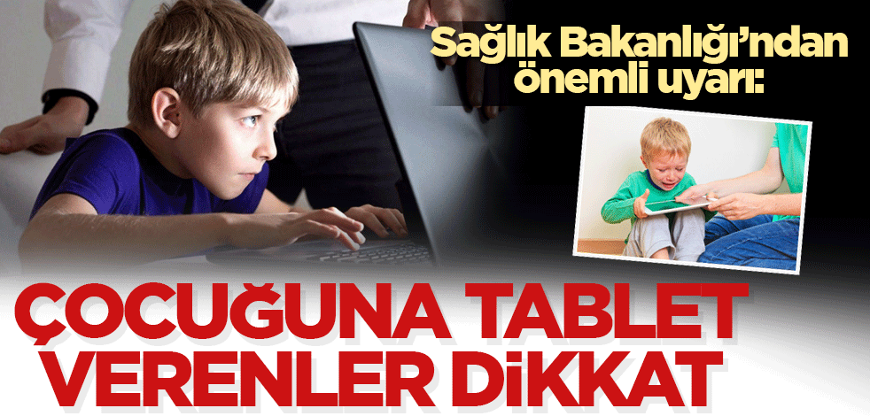 Sağlık Bakanlığı'ndan önemli uyarı: Çocuğuna telefon-tablet veren ebeveynler dikkat