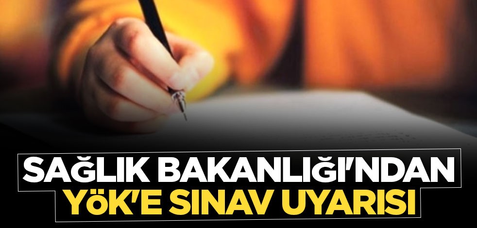 Sağlık Bakanlığı'ndan YÖK'e sınav uyarısı