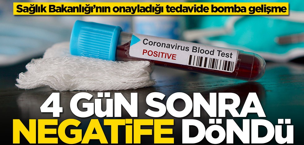 Sağlık Bakanlığı’nın onayladığı tedavide bomba gelişme! 4 gün sonra negatife döndü
