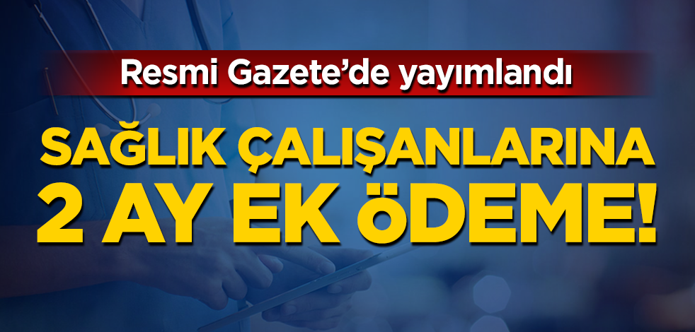 Sağlık çalışanlarına ek ödeme kararı Resmi Gazete'de yayımlandı