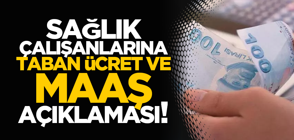 Sağlık çalışanlarına taban ücret ve maaş açıklaması!