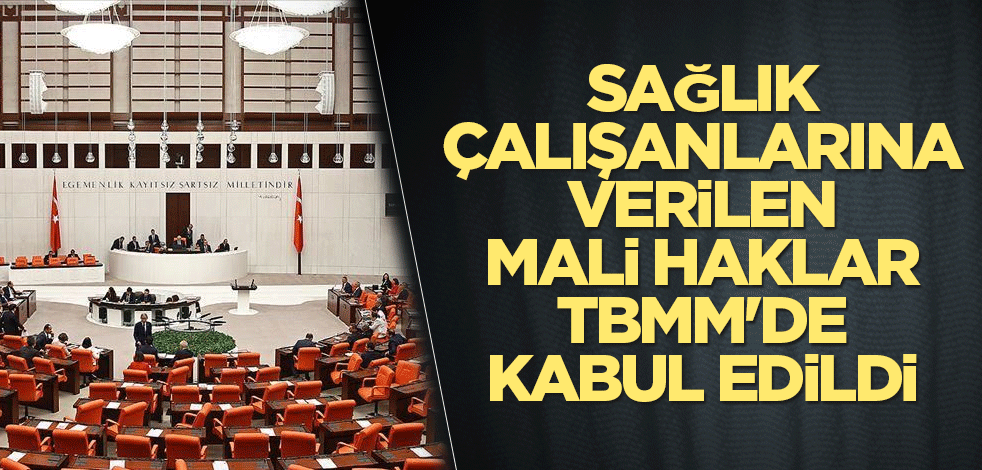 Sağlık çalışanlarına verilen mali haklar TBMM'de kabul edildi