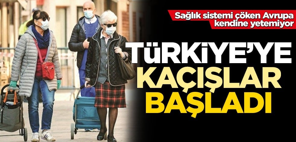 Sağlık sistemi çöken Avrupa'dan kaçanlar ülkemize gelmek istiyor
