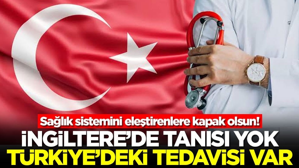 Sağlık sistemini eleştirenlere kapak olsun! İngiltere'de tanısı yok Türkiye'de tedavisi var