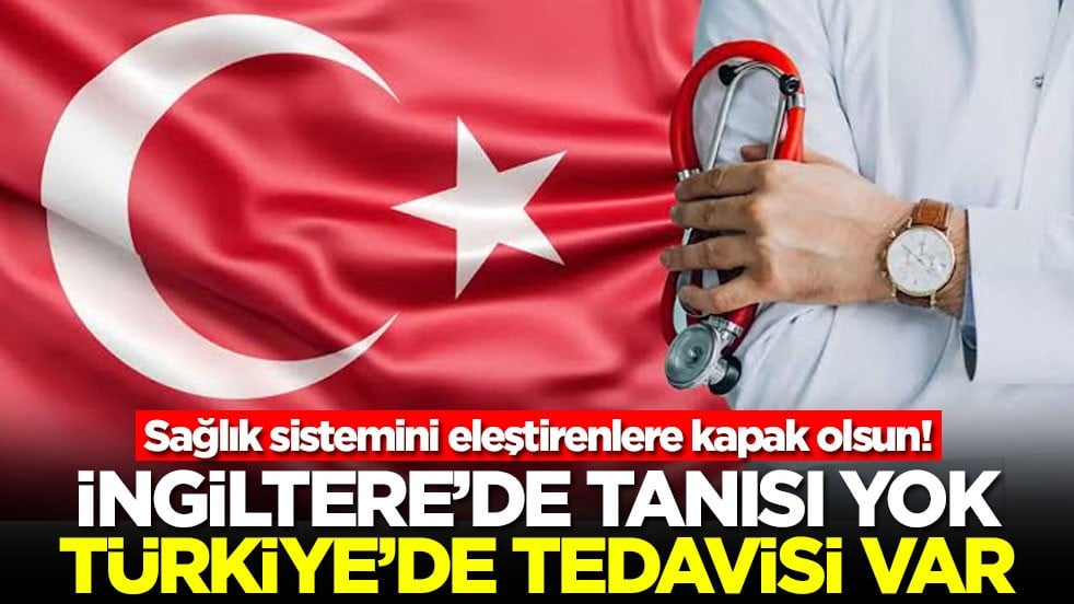 Sağlık sistemini eleştirenlere kapak olsun! İngiltere'de tanısı yok Türkiye'de tedavisi var