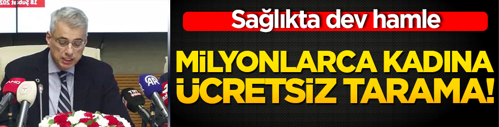 Sağlıkta dev hamle: Milyonlarca kadına ücretsiz tarama!
