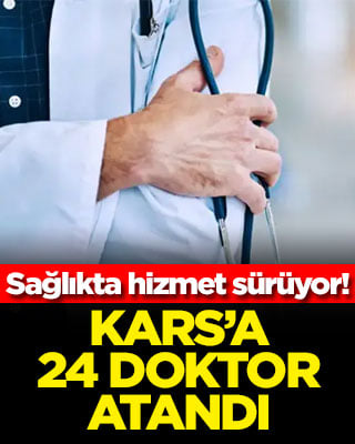 Sağlıkta hizmet sürüyor! Kars’a 24 doktor atandı