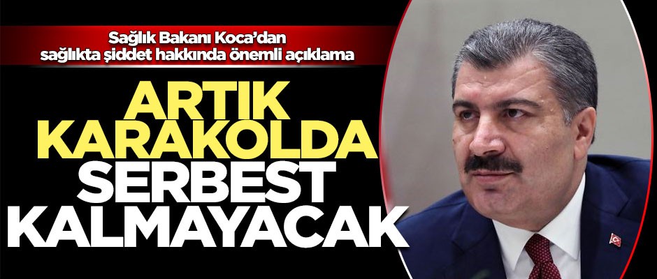 Sağlıkta şiddet hakkında önemli açıklama! 'Artık karakolda serbest kalmayacak'