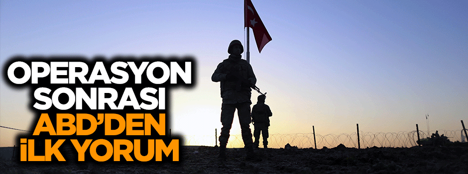 Şah Fırat Operasyonu sonrası ABD'den ilk yorum