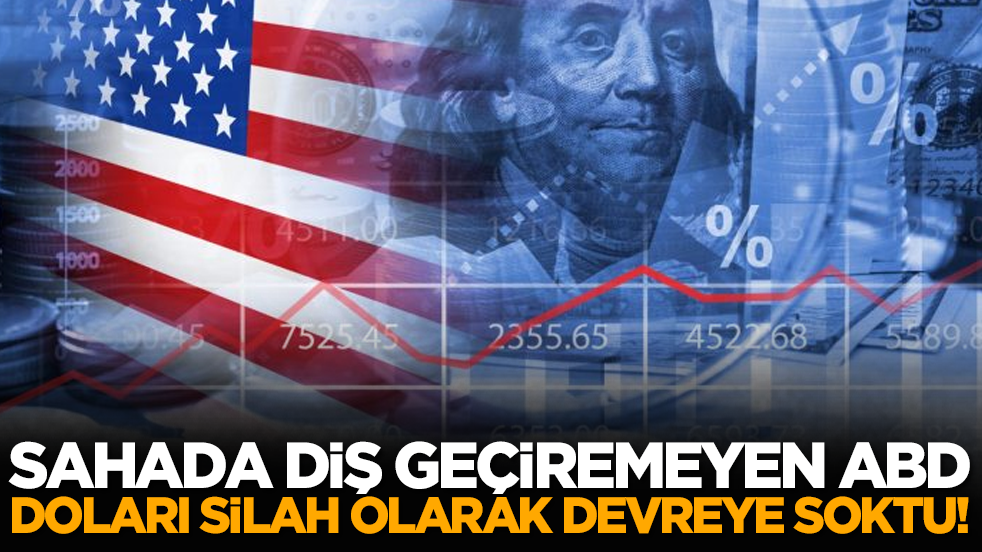 Sahada diş geçiremeyen ABD doları silah olarak devreye soktu!