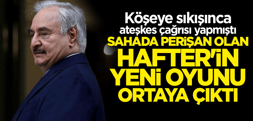 Sahada perişan olan darbeci Hafter diplomasiyle zaman kazanmaya çalışıyor
