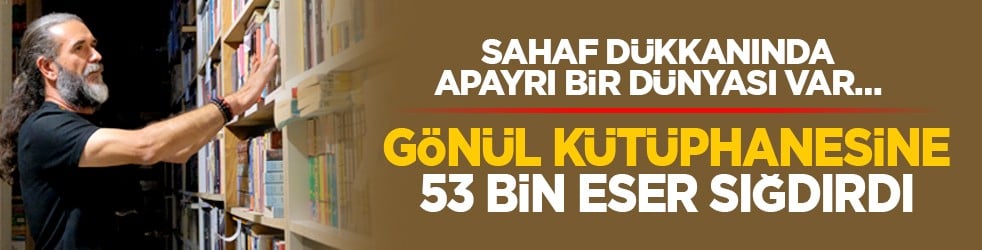 Sahaf dükkanında apayrı bir dünyası var… Gönül kütüphanesine 53 bin eser sığdırdı