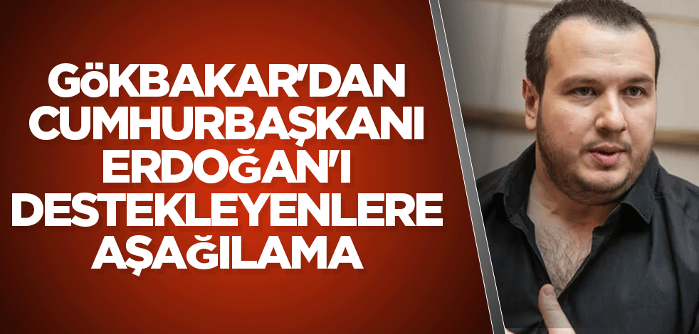 Şahan Gökbakar'dan Cumhurbaşkanı Erdoğan'ı destekleyenlere aşağılama