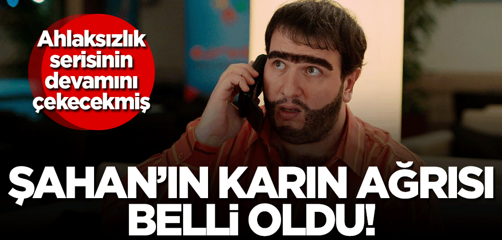 Şahan Gökbakar'ın karın ağrısı belli oldu! Ahlaksızlık serisinin devamını çekecekmiş