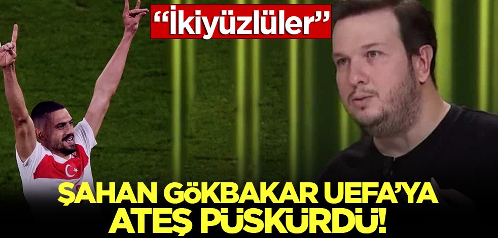 Şahan Gökbakar Merih Demiral kararına ateş püskürdü: İkiyüzlü UEFA!