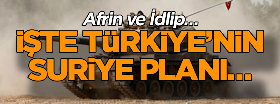 "Şahdamarı" planında hedef İdlip ve Afrin olacak