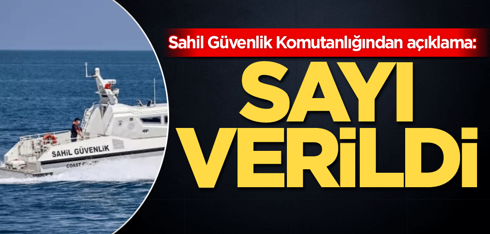 Sahil Güvenlik Komutanlığından açıklama! Sayı verildi