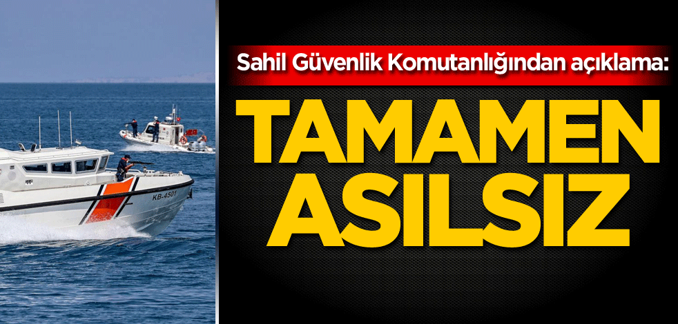 Sahil Güvenlik Komutanlığından açıklama: Tamamen asılsız