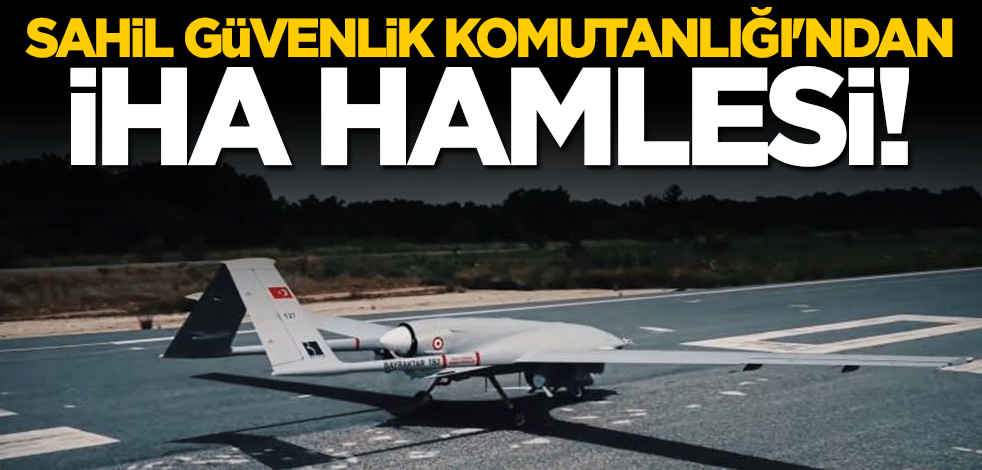 Sahil Güvenlik Komutanlığı'ndan kritik İHA hamlesi