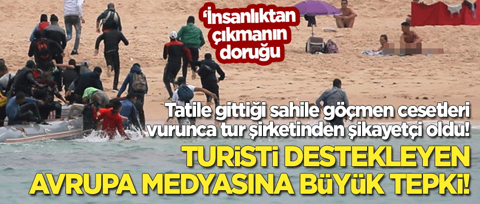 Sahile vuran göçmen cesetleri nedeniyle tur şirketinden şikayetçi oldu! Avrupa medyası ise turisti destekledi