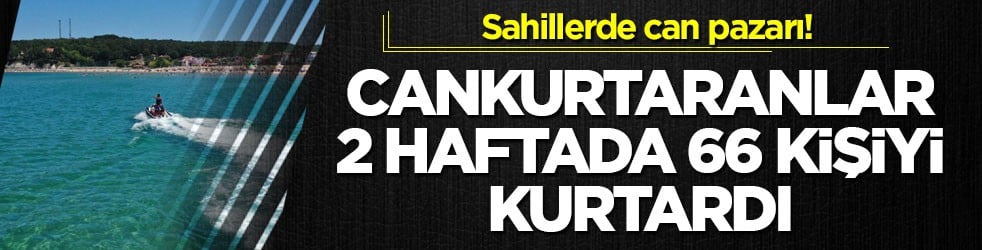 Sahillerde can pazarı! Cankurtaranlar 2 haftada 66 kişiyi kurtardı