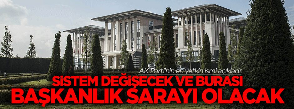 Şahin: Sistem değişecek Ak-Saray 'Başkanlık Sarayı' olacak